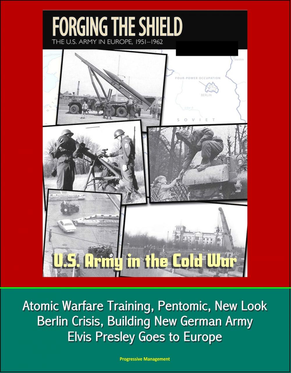 Big bigCover of U.S. Army in the Cold War: Forging the Shield - The U.S. Army in Europe, 1951-1962, Atomic Warfare Training, Pentomic, New Look, Berlin Crisis, Building New German Army, Elvis Presley Goes to Europe