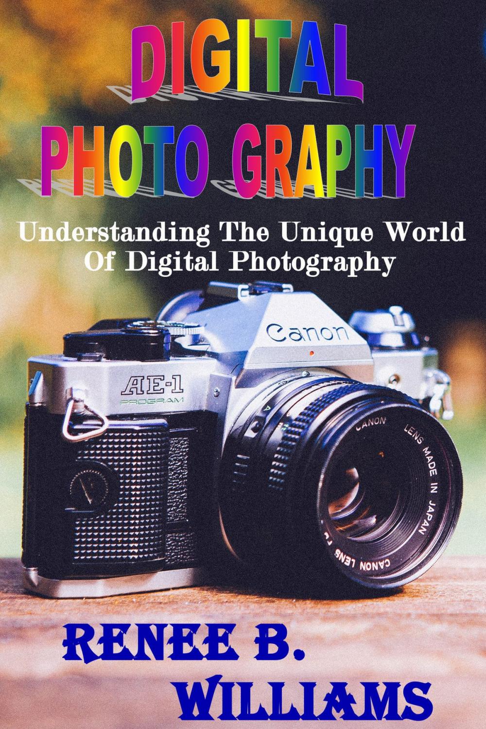 Big bigCover of Digital Photography: Understanding The Unique World Of Digital Photography