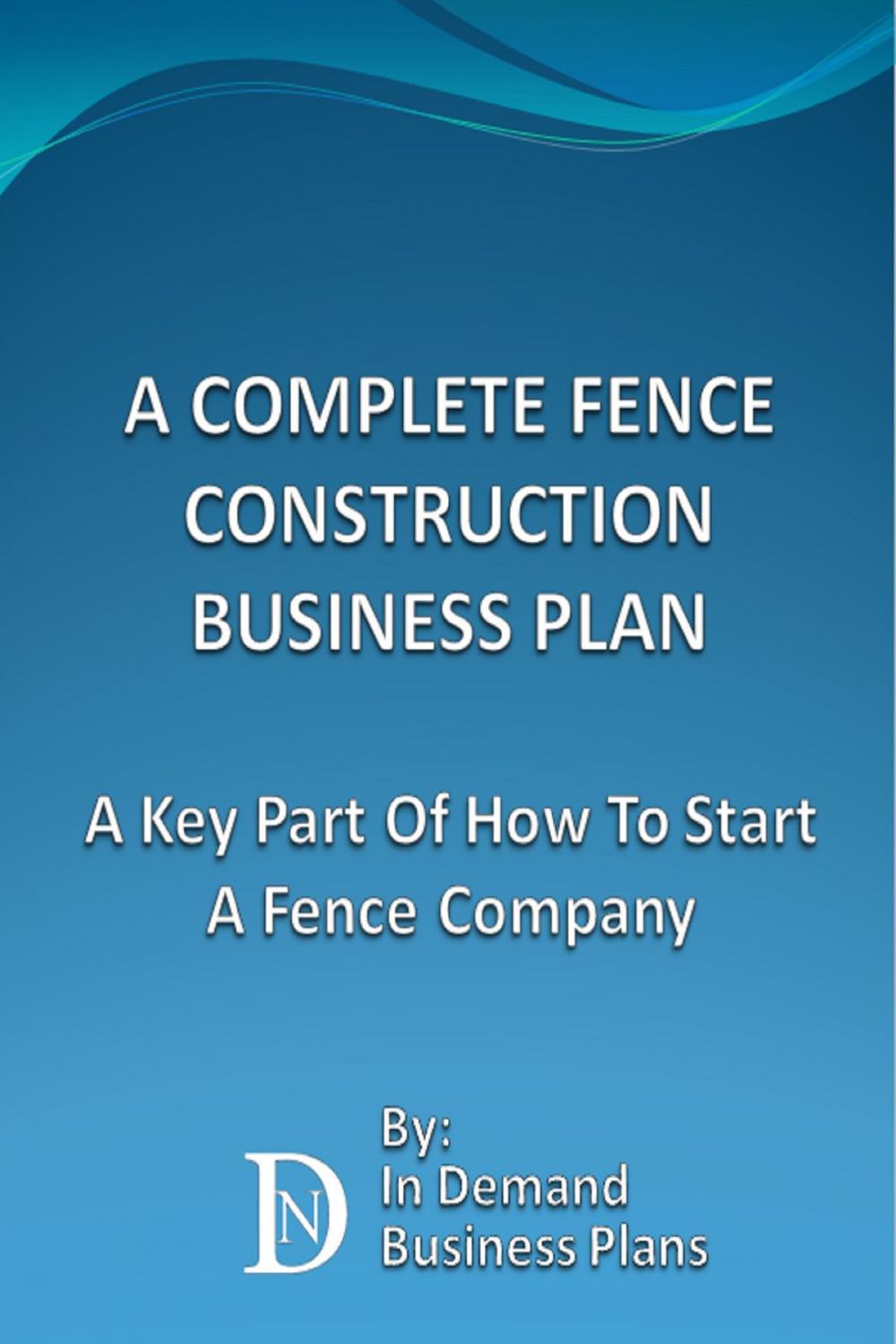 Big bigCover of A Complete Fence Construction Business Plan: A Key Part Of How To Start A Fence Company