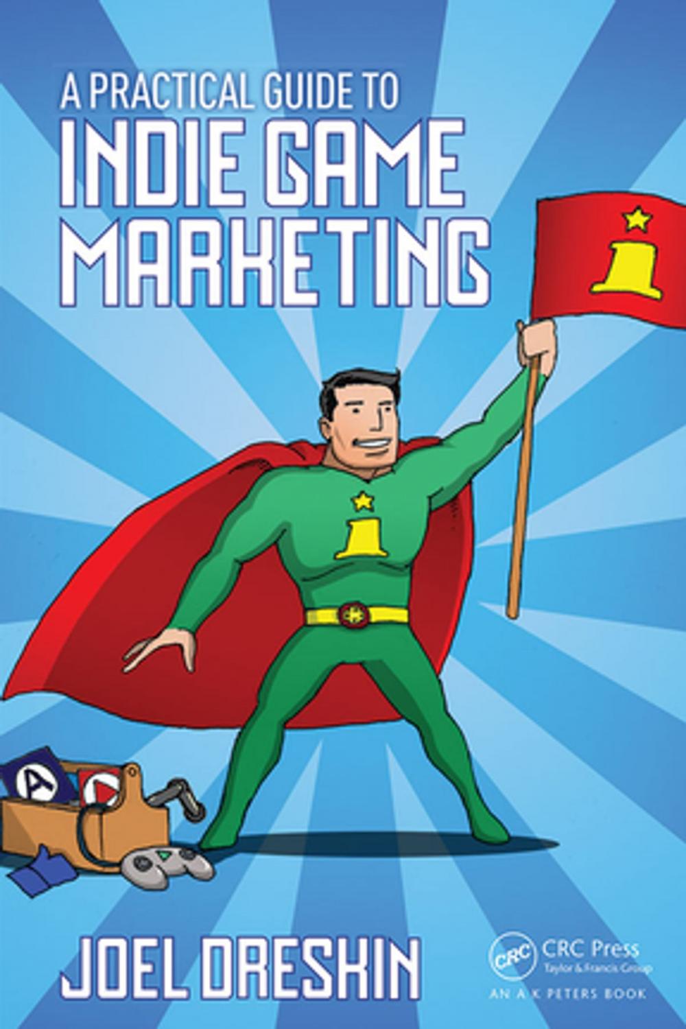 Big bigCover of A Practical Guide to Indie Game Marketing