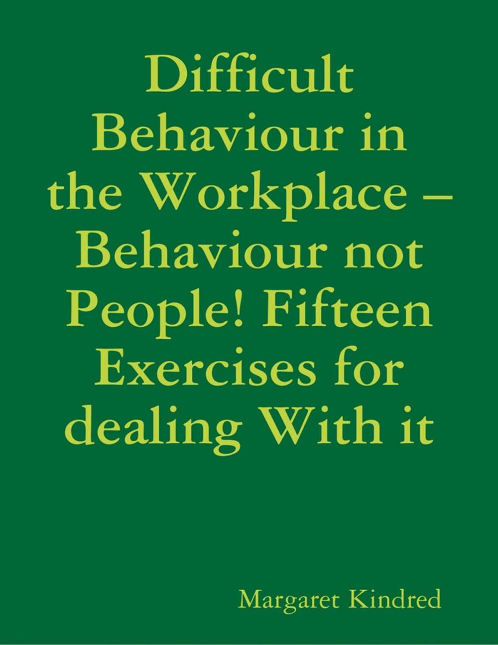 Big bigCover of Difficult Behaviour In the Workplace –Behaviour Not People! Fifteen Exercises for Dealing With It