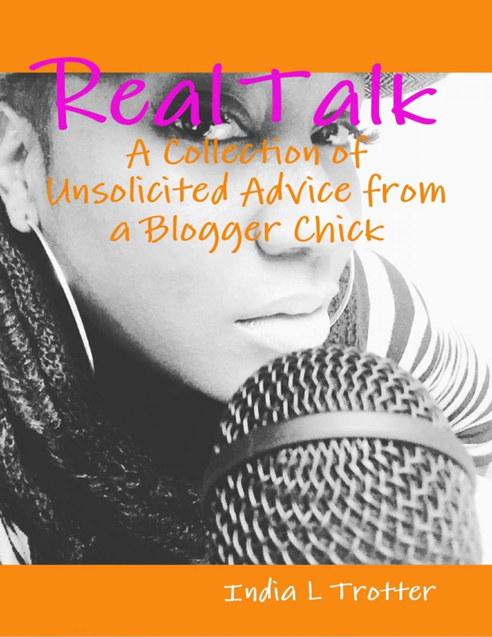 Big bigCover of Real Talk: A Collection of Unsolicited Advice from a Blogger Chick