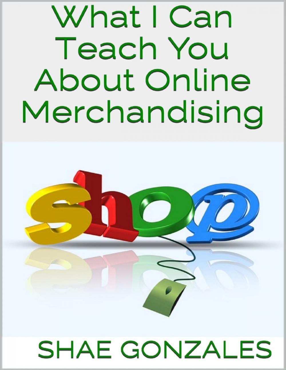 Big bigCover of What I Can Teach You About Online Merchandising