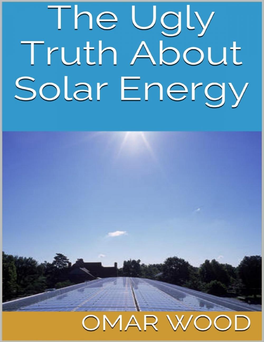 Big bigCover of The Ugly Truth About Solar Energy