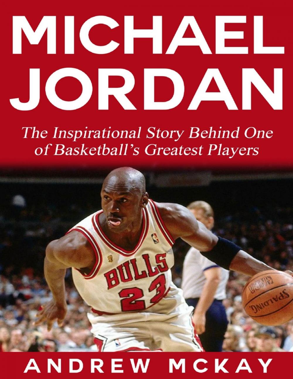 Big bigCover of Michael Jordan: The Inspirational Story Behind One of Basketball’s Greatest Players