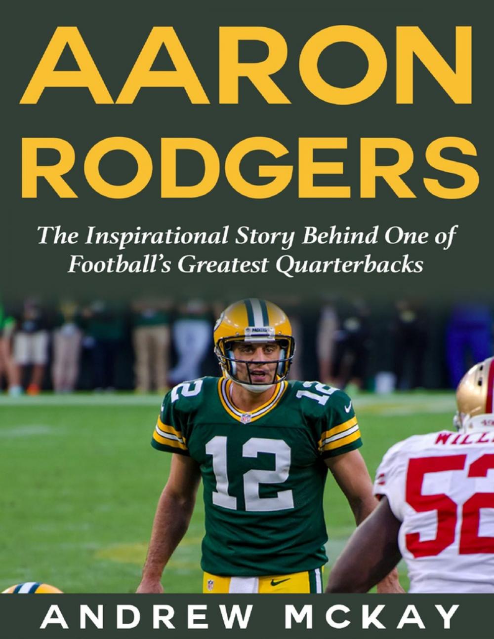 Big bigCover of Aaron Rodgers: The Inspirational Story Behind One of Football’s Greatest Quarterbacks