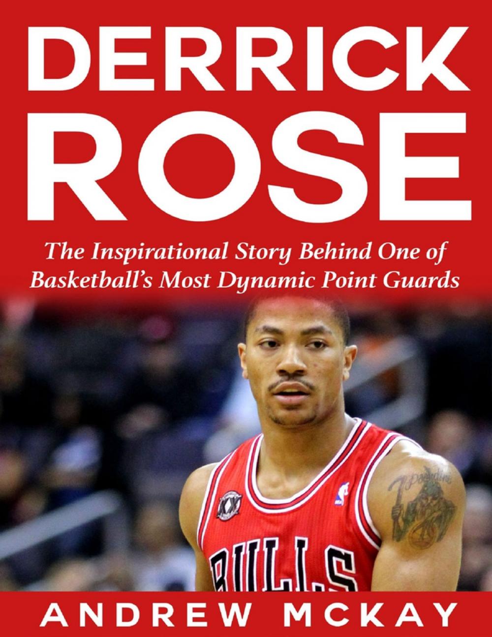 Big bigCover of Derrick Rose: The Inspirational Story Behind One of Basketball’s Most Dynamic Point Guards