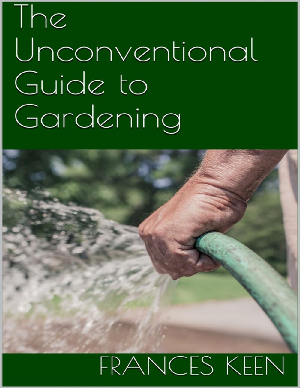 Big bigCover of The Unconventional Guide to Gardening