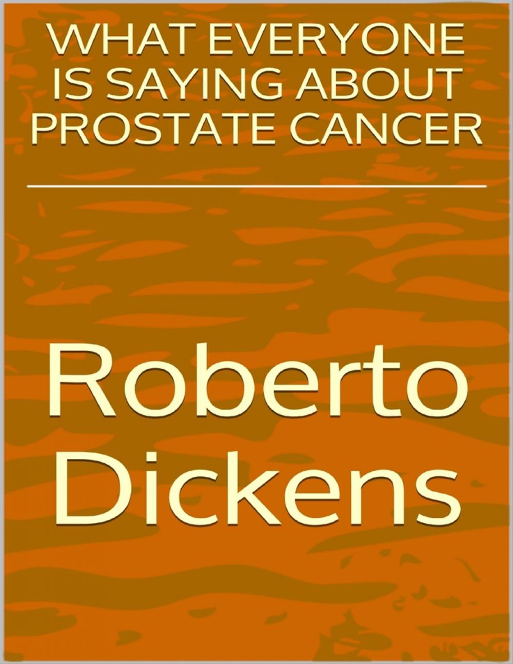 Big bigCover of What Everyone Is Saying About Prostate Cancer