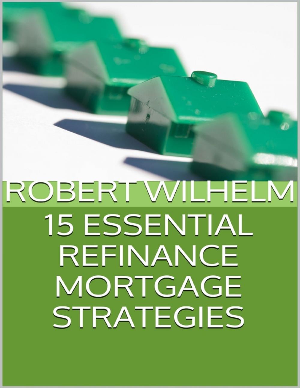 Big bigCover of 15 Essential Refinance Mortgage Strategies