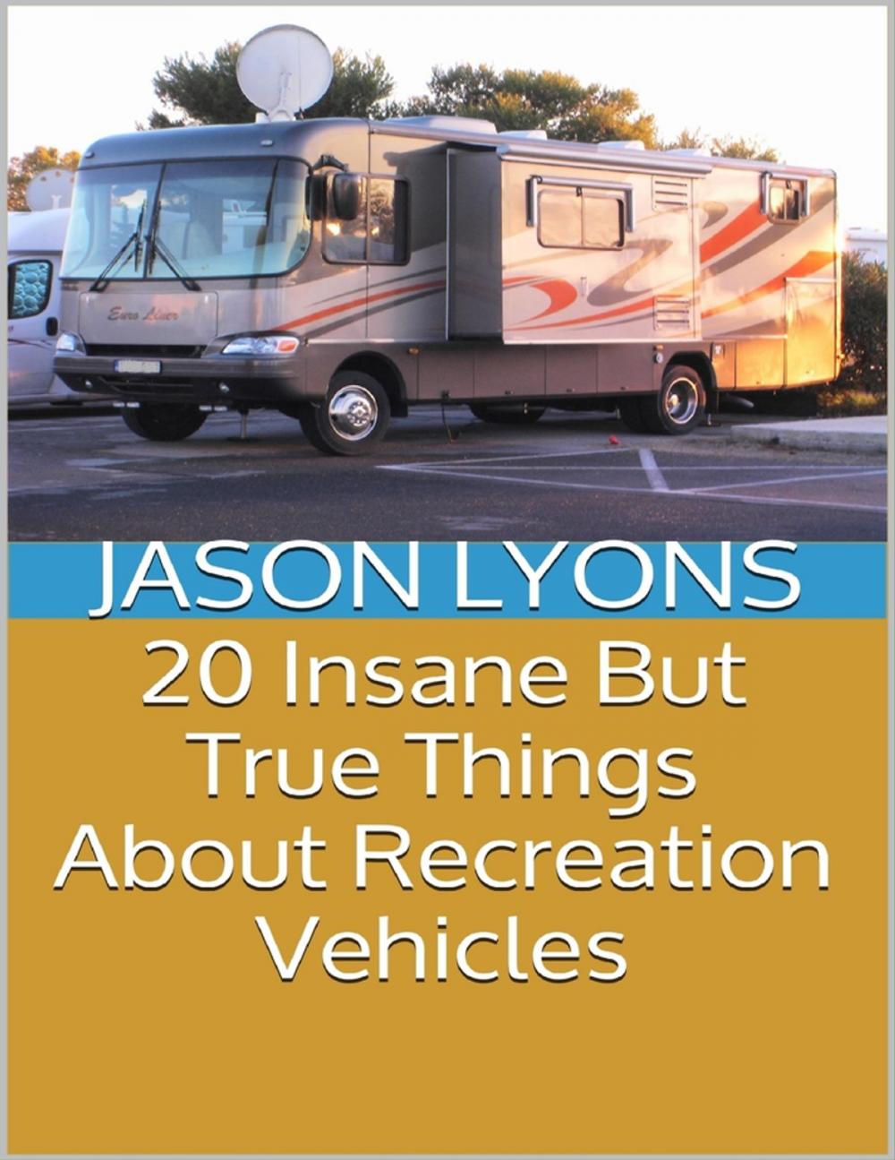 Big bigCover of 20 Insane But True Things About Recreation Vehicles