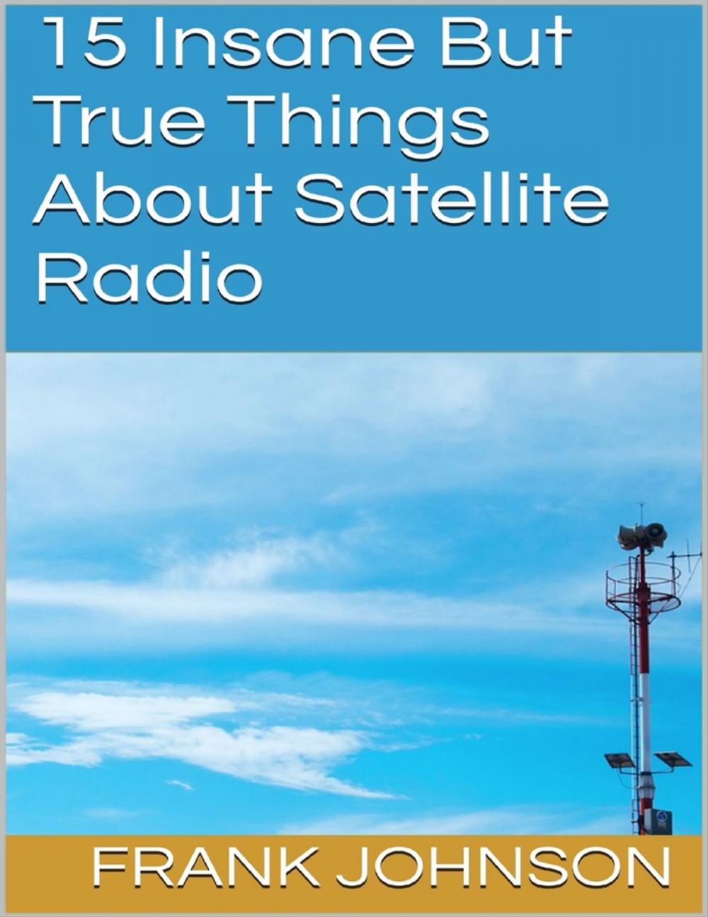 Big bigCover of 15 Insane But True Things About Satellite Radio