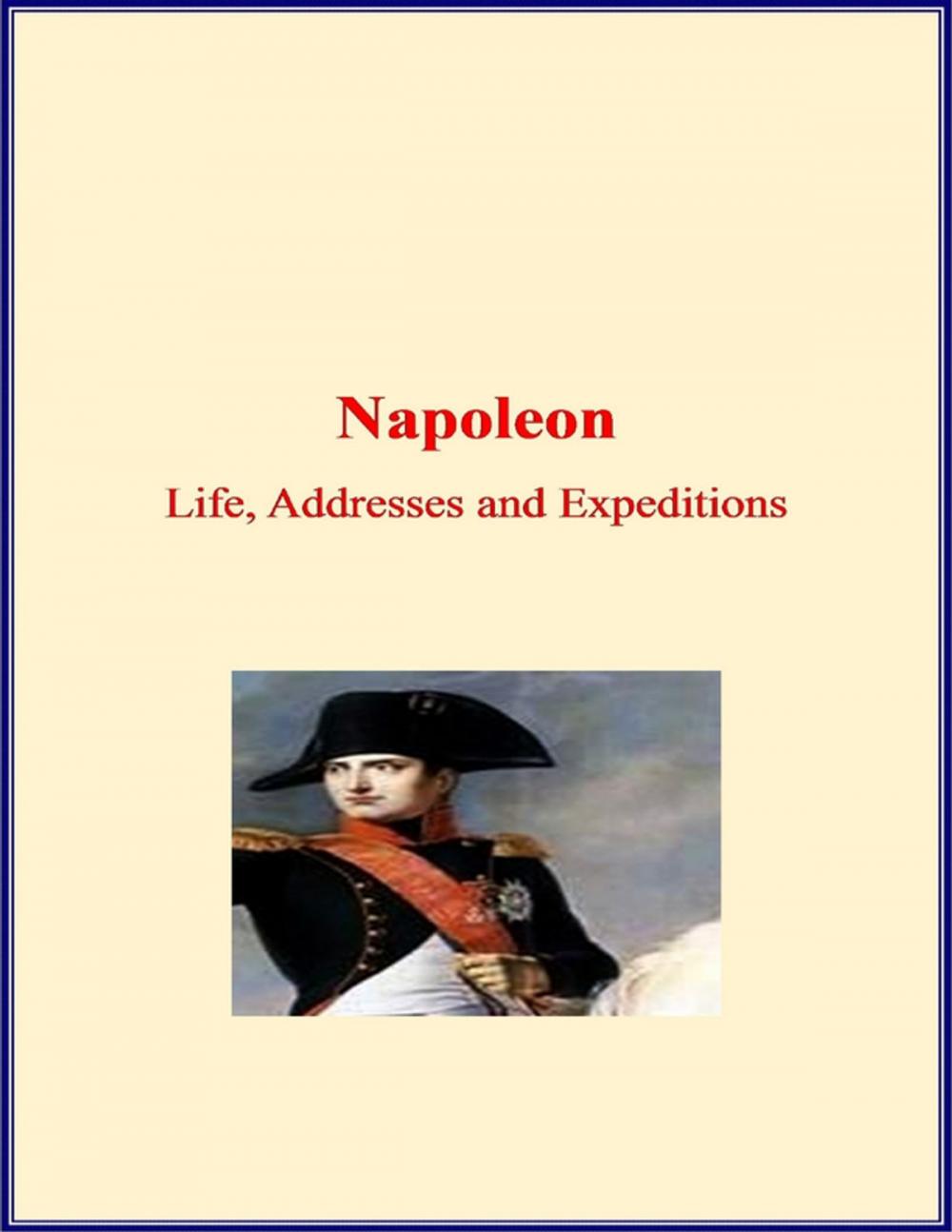 Big bigCover of Napoleon: Life, Addresses and Expeditions