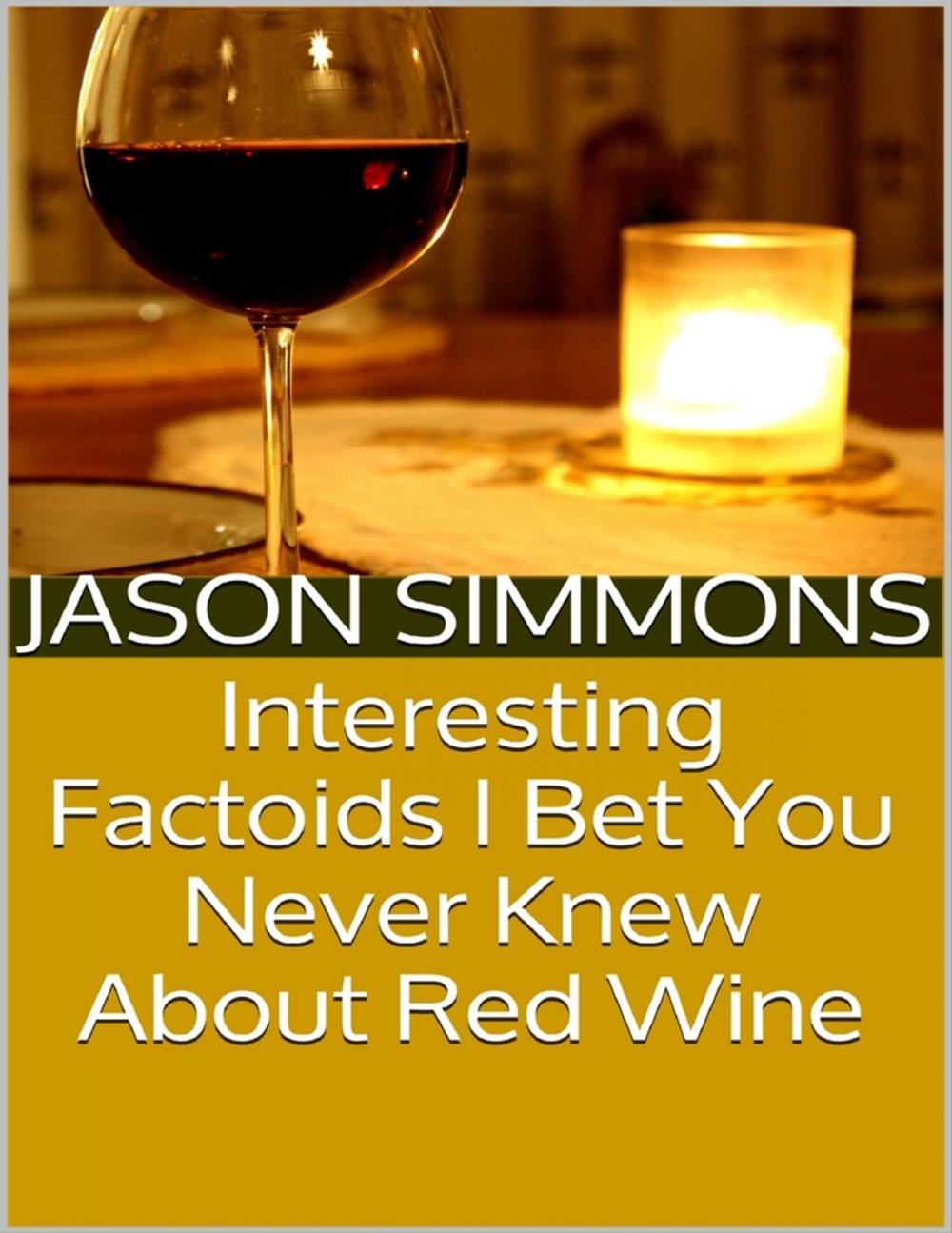 Big bigCover of Interesting Factoids I Bet You Never Knew About Red Wine