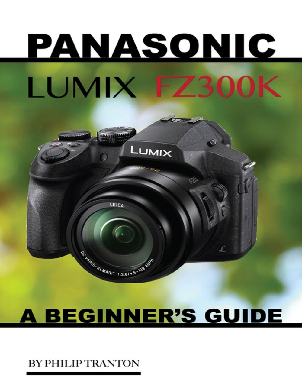 Big bigCover of Panasonic Lumix Fz300k: A Beginner’s Guide