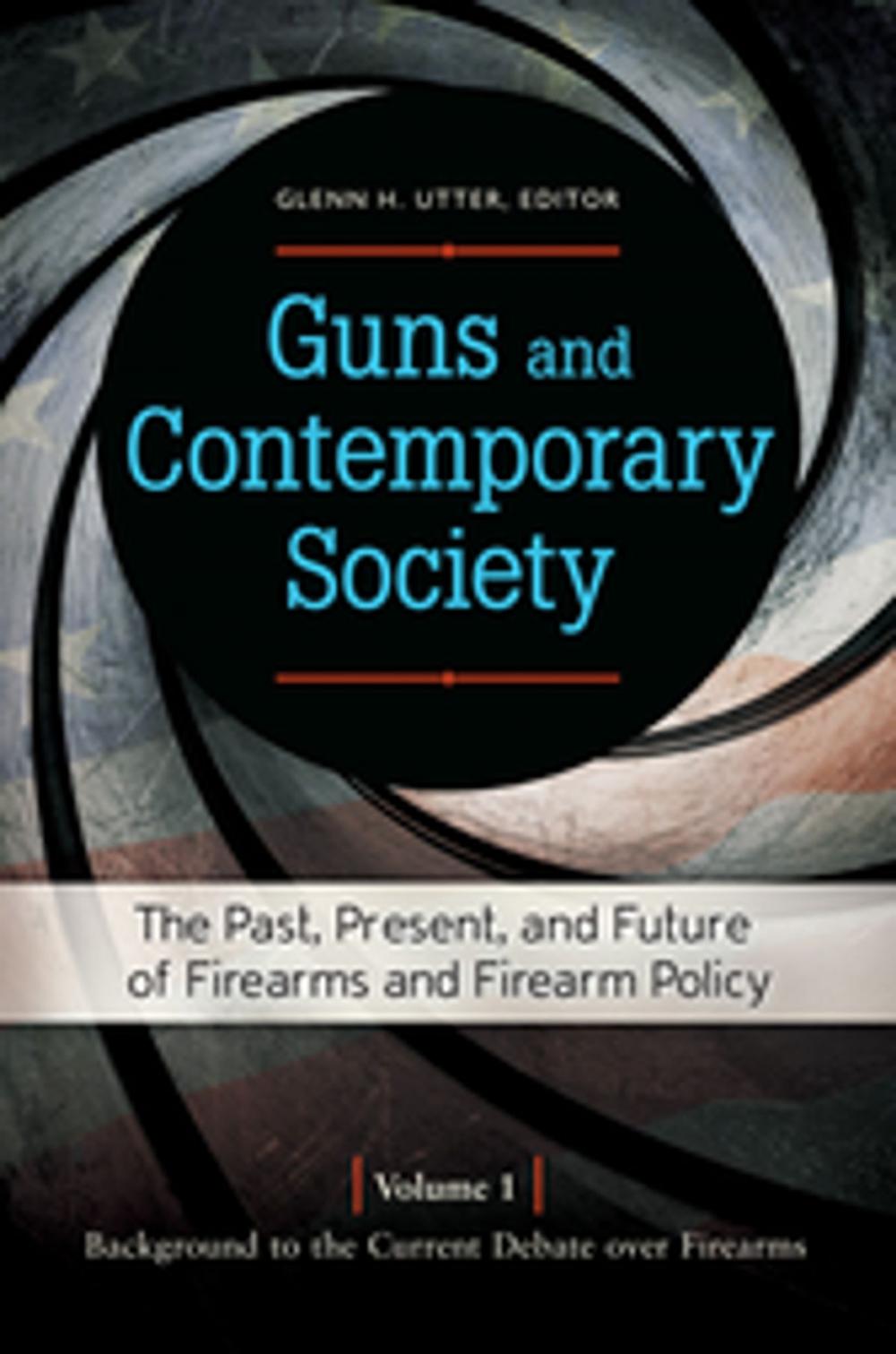 Big bigCover of Guns and Contemporary Society: The Past, Present, and Future of Firearms and Firearm Policy [3 volumes]