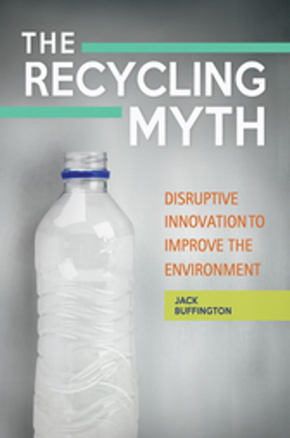 Big bigCover of The Recycling Myth: Disruptive Innovation to Improve the Environment