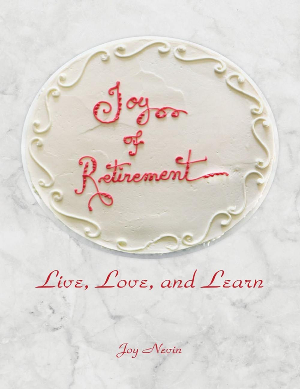 Big bigCover of Joy of Retirement: Live, Love, and Learn