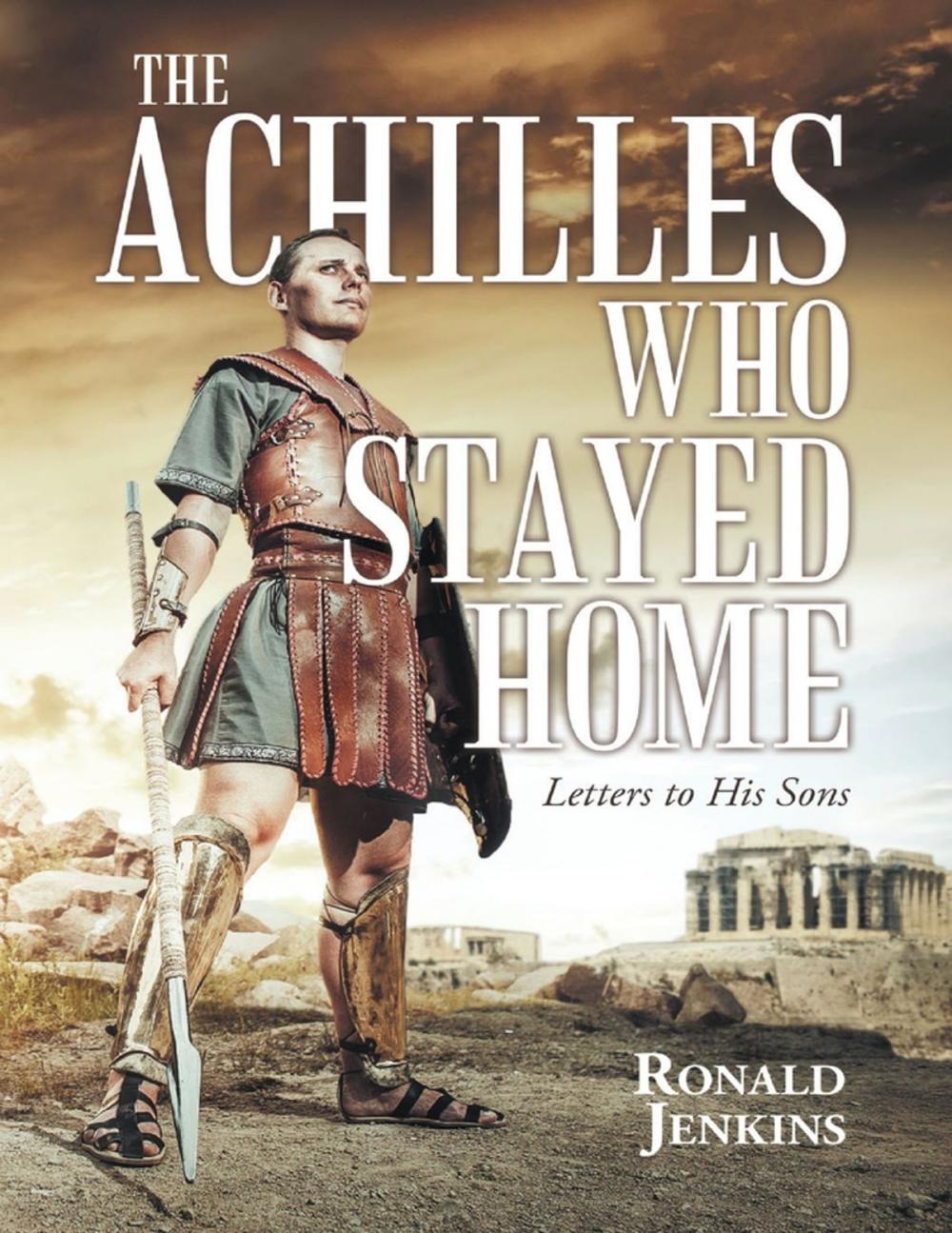 Big bigCover of The Achilles Who Stayed Home: Letters to His Sons