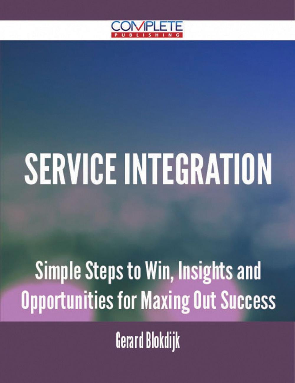 Big bigCover of Service Integration - Simple Steps to Win, Insights and Opportunities for Maxing Out Success