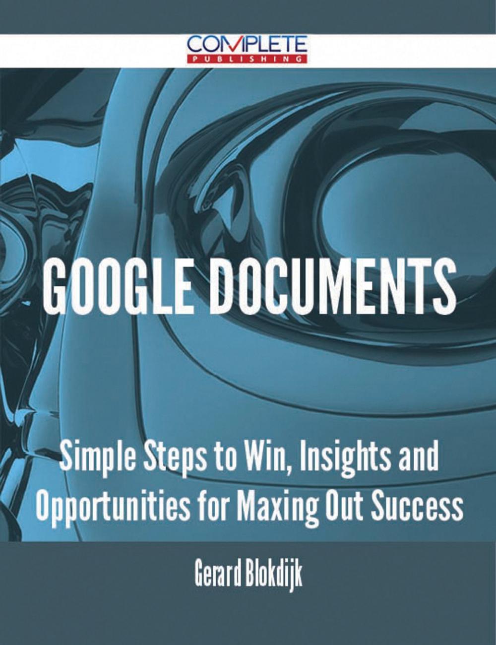 Big bigCover of Google Documents - Simple Steps to Win, Insights and Opportunities for Maxing Out Success