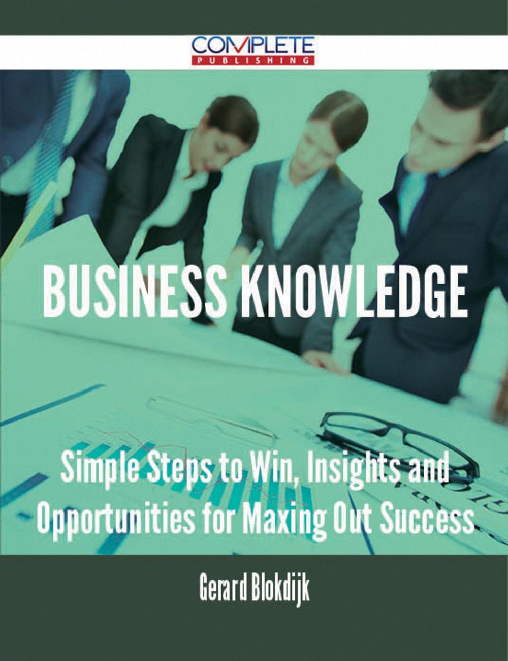 Big bigCover of Business Knowledge - Simple Steps to Win, Insights and Opportunities for Maxing Out Success