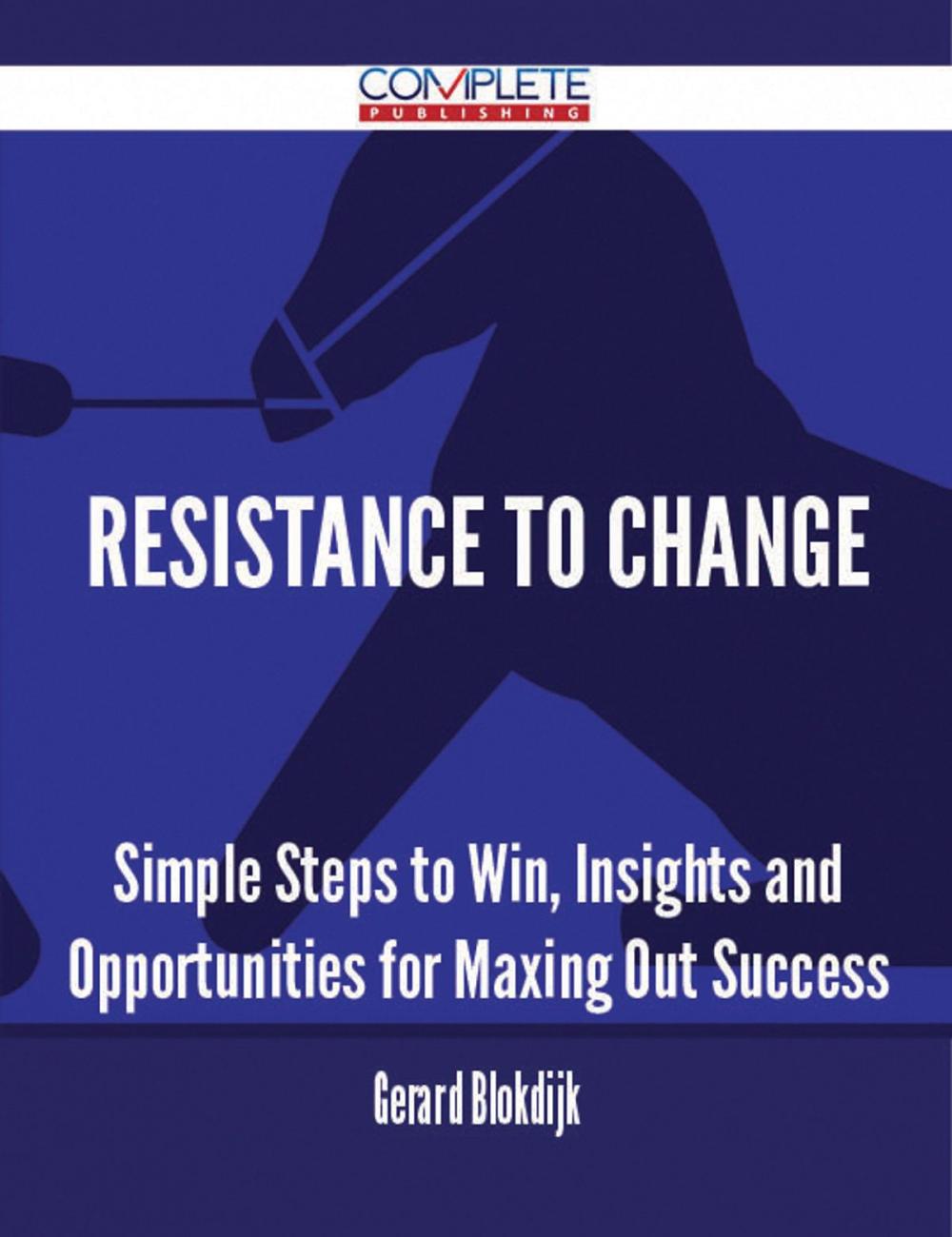 Big bigCover of Resistance To Change - Simple Steps to Win, Insights and Opportunities for Maxing Out Success