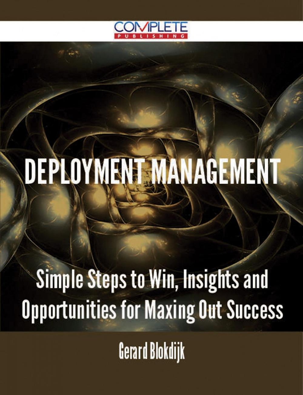 Big bigCover of Deployment Management - Simple Steps to Win, Insights and Opportunities for Maxing Out Success