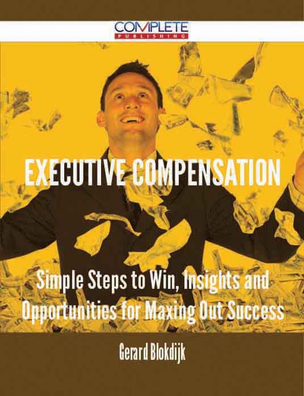 Big bigCover of Executive Compensation - Simple Steps to Win, Insights and Opportunities for Maxing Out Success