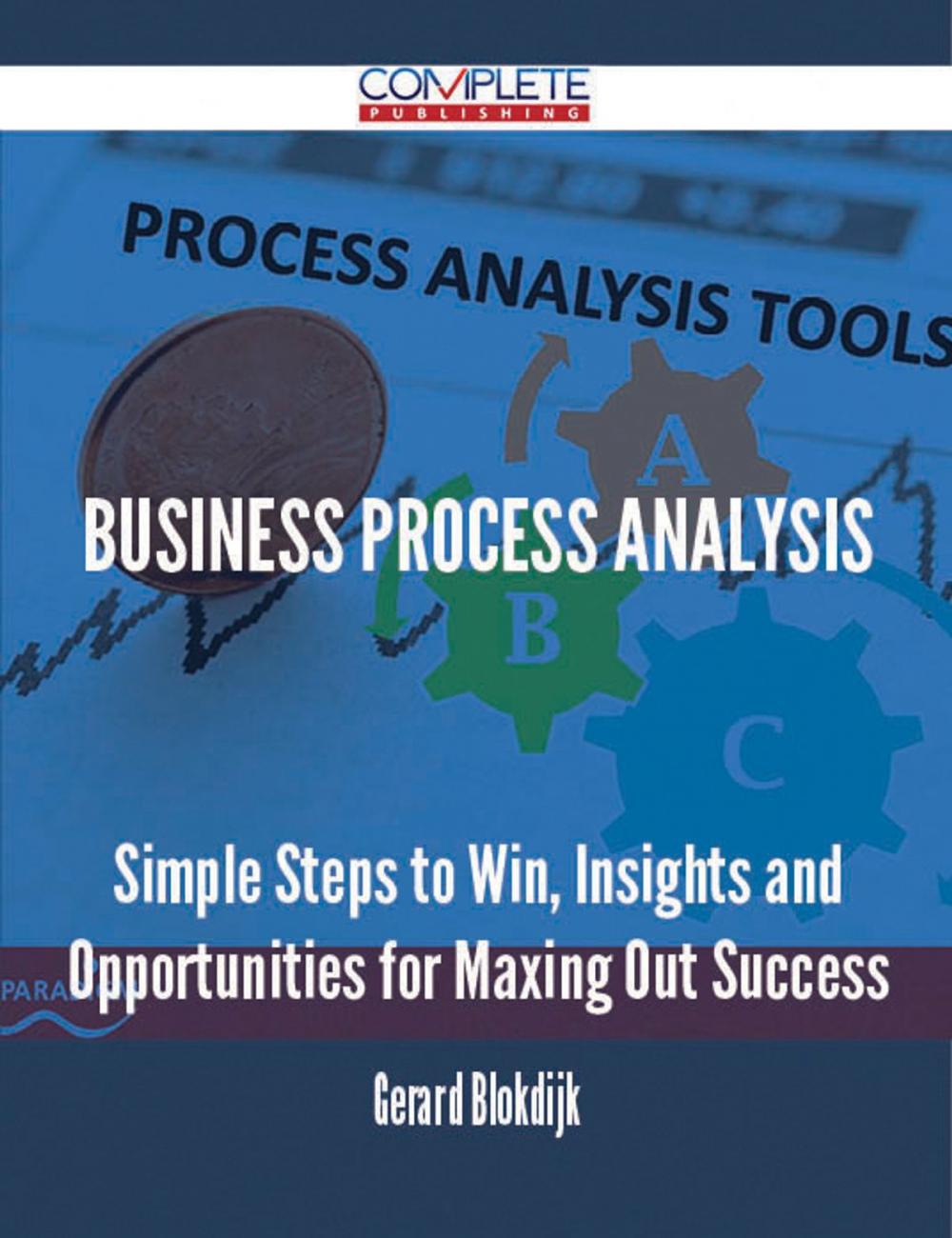 Big bigCover of Business Process Analysis - Simple Steps to Win, Insights and Opportunities for Maxing Out Success