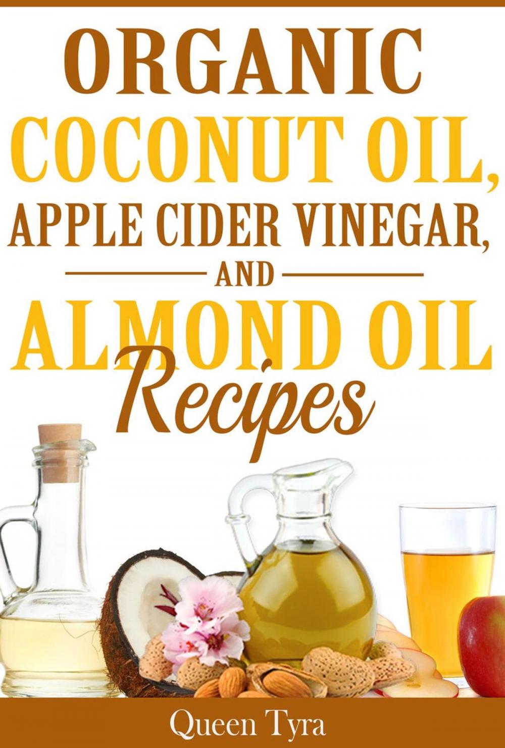 Big bigCover of Organic Coconut Oil, Apple Cider Vinegar, and Almond Oil Recipes