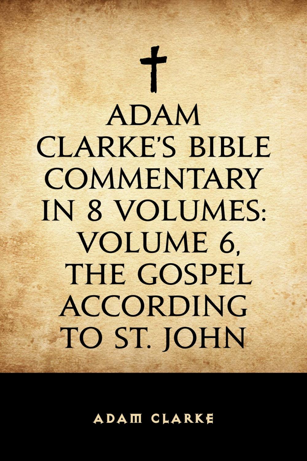 Big bigCover of Adam Clarke's Bible Commentary in 8 Volumes: Volume 6, The Gospel According to St. John