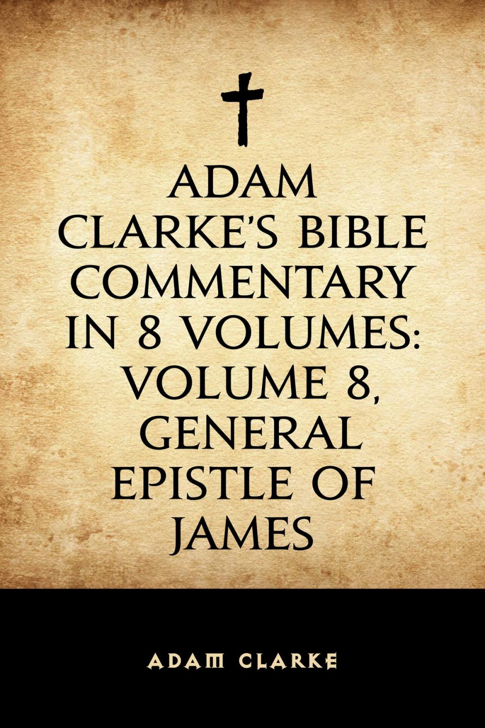 Big bigCover of Adam Clarke's Bible Commentary in 8 Volumes: Volume 8, General Epistle of James