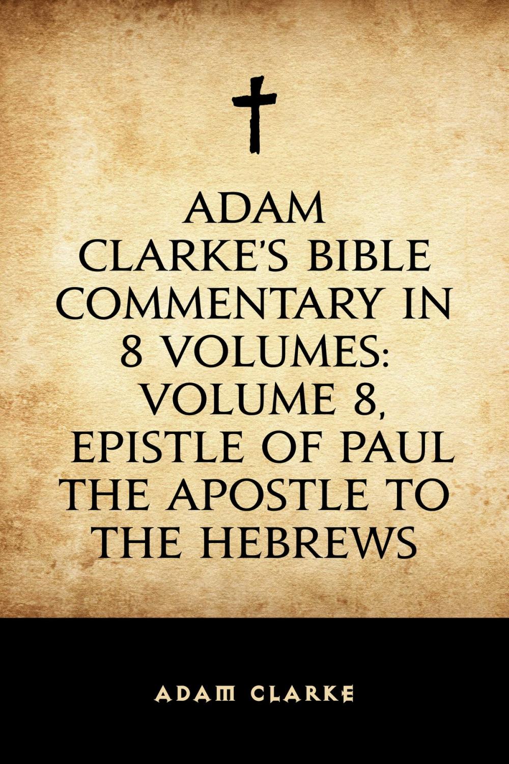 Big bigCover of Adam Clarke's Bible Commentary in 8 Volumes: Volume 8, Epistle of Paul the Apostle to the Hebrews