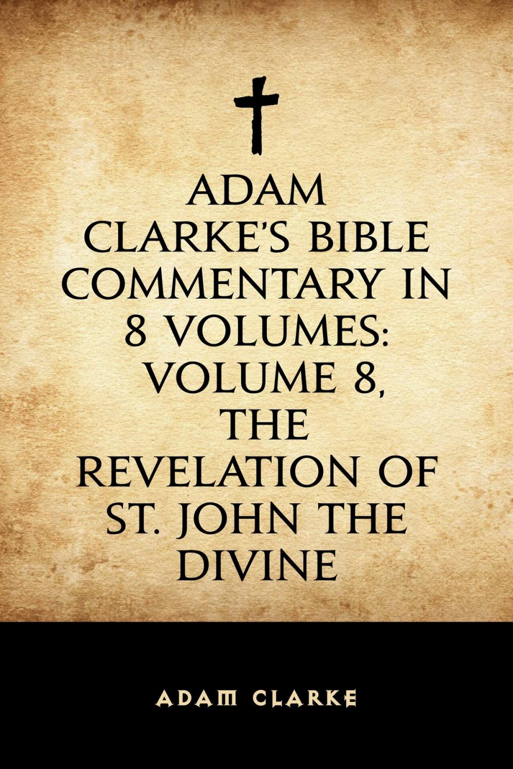 Big bigCover of Adam Clarke's Bible Commentary in 8 Volumes: Volume 8, The Revelation of St. John the Divine