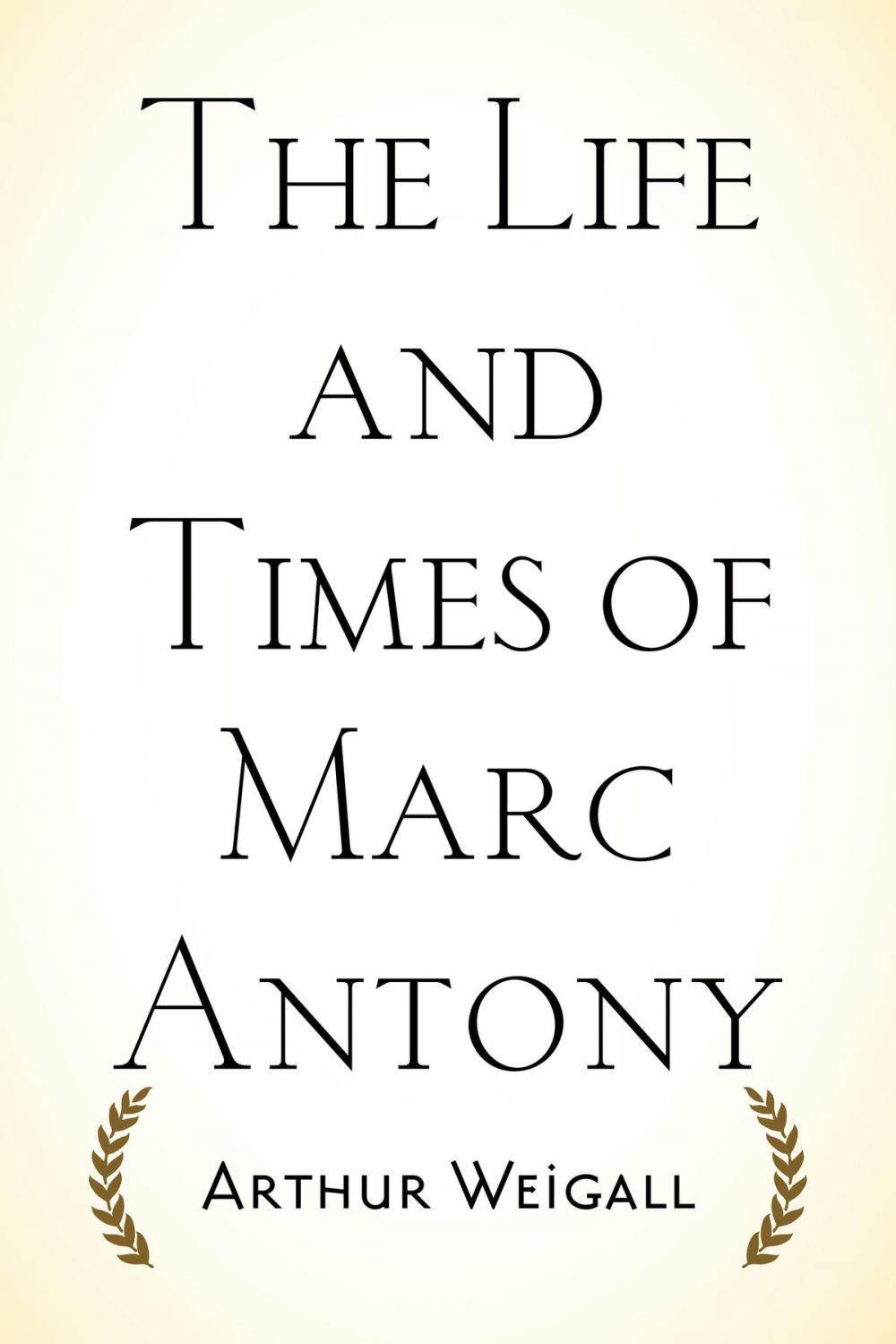 Big bigCover of The Life and Times of Marc Antony