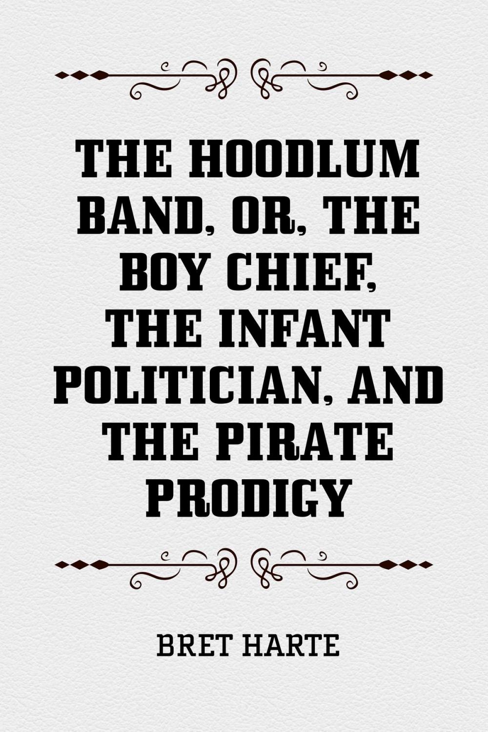 Big bigCover of The Hoodlum Band, or, The Boy Chief, The Infant Politician, and The Pirate Prodigy