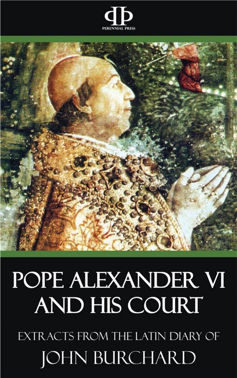 Big bigCover of Pope Alexander VI and His Court - Extracts from the Latin Diary of John Burchard