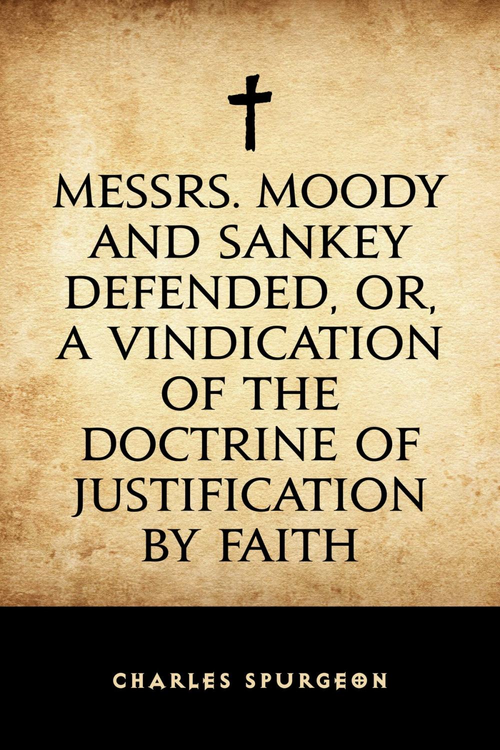 Big bigCover of Messrs. Moody and Sankey Defended, or, A Vindication of the Doctrine of Justification by Faith