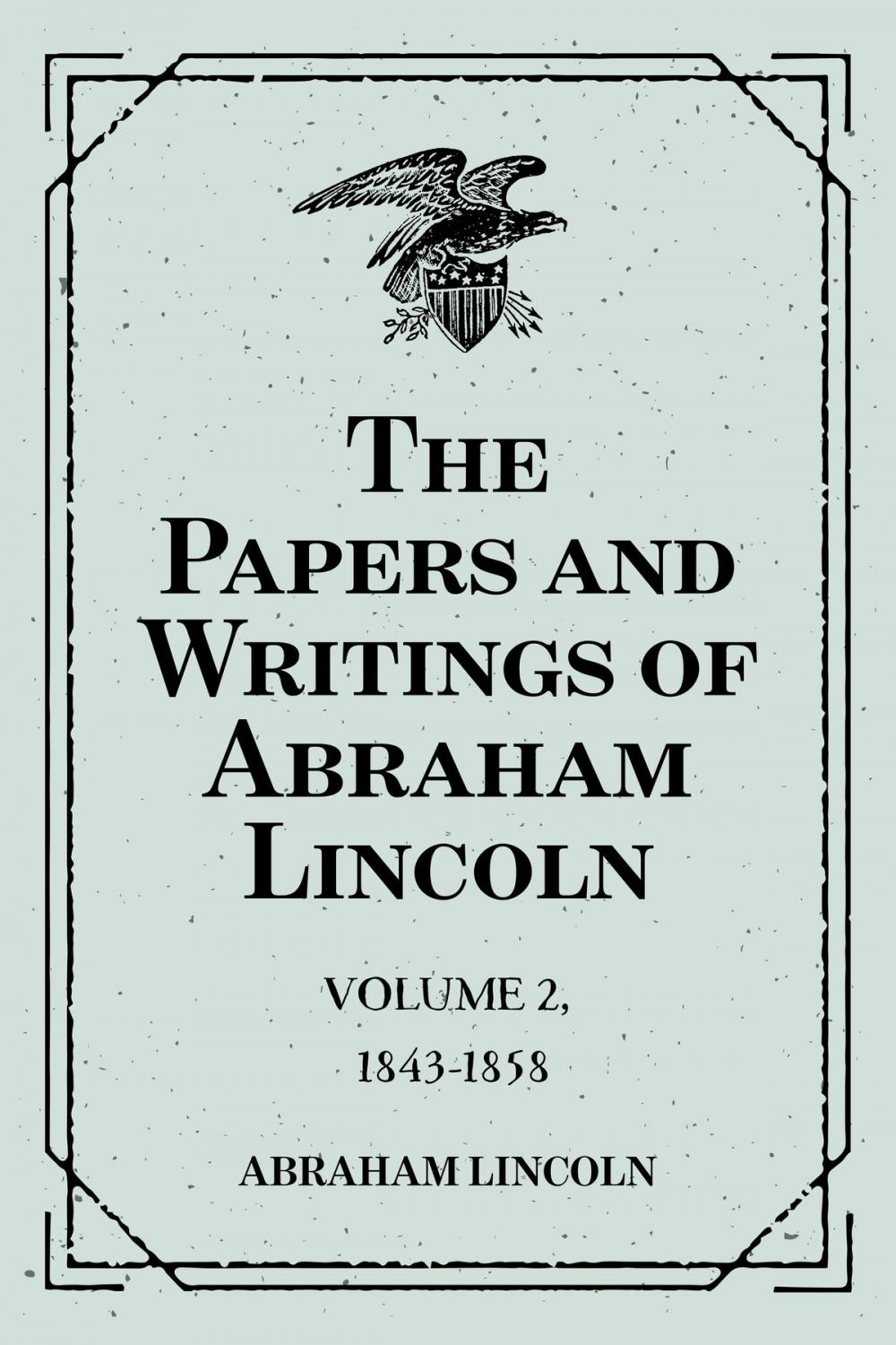 Big bigCover of The Papers and Writings of Abraham Lincoln: Volume 2, 1843-1858