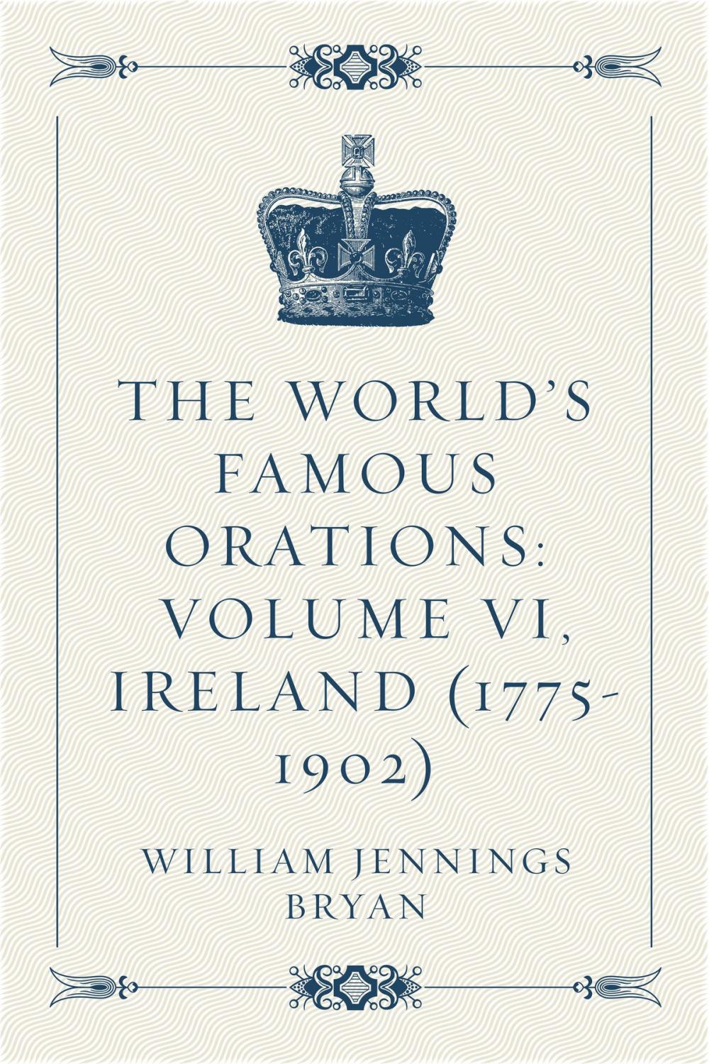 Big bigCover of The World’s Famous Orations: Volume VI, Ireland (1775-1902)