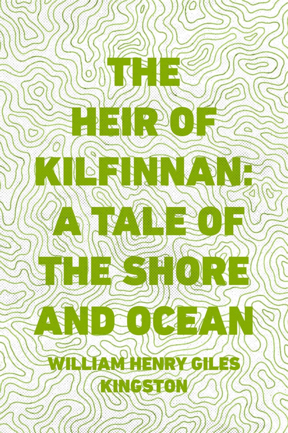 Big bigCover of The Heir of Kilfinnan: A Tale of the Shore and Ocean