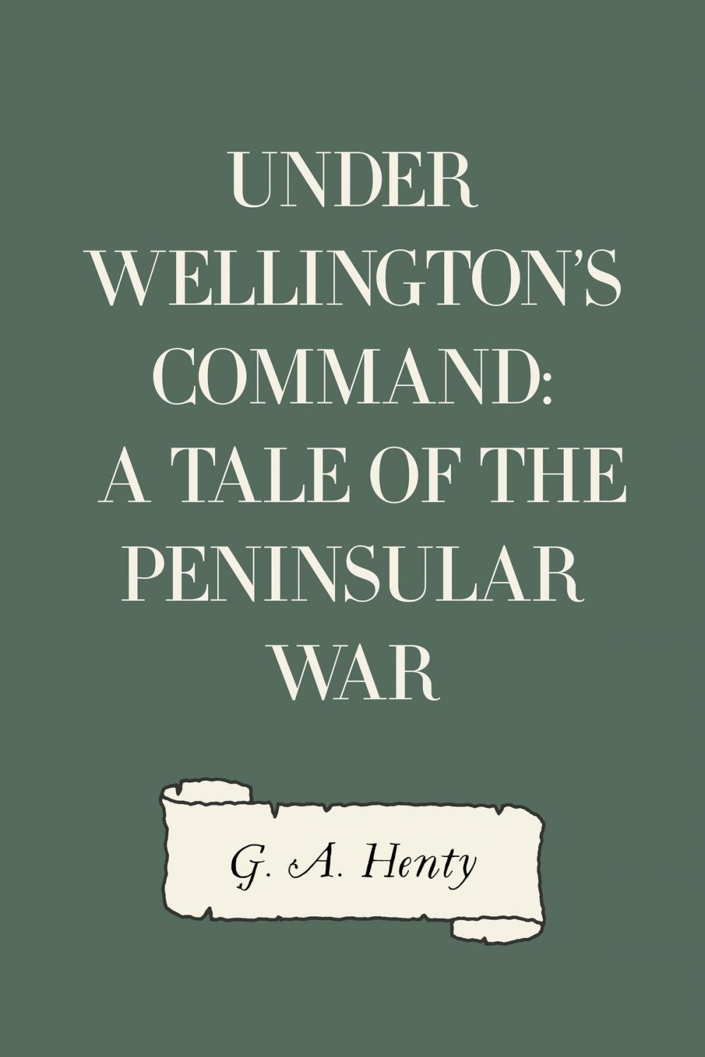 Big bigCover of Under Wellington's Command: A Tale of the Peninsular War