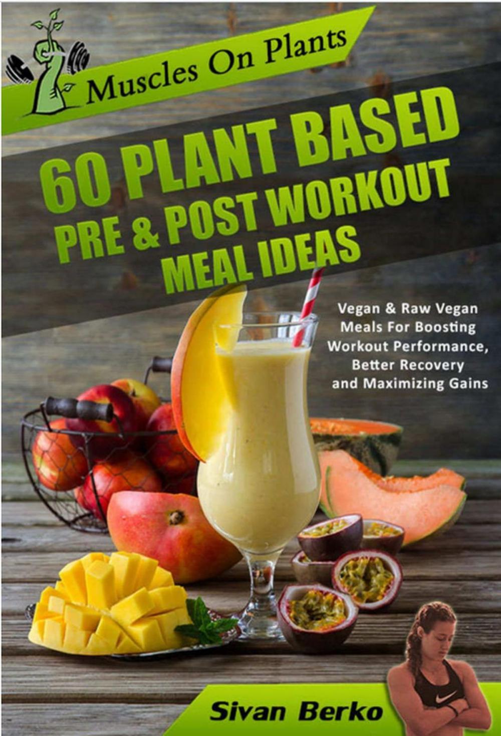 Big bigCover of Muscles on Plants: 60 Pre & Post Workout Plant Based Meal Ideas For Boosting Workout Performance, Better Recovery and Maximizing Growth