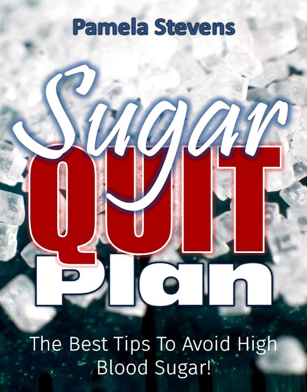 Big bigCover of Sugar Quit Plan: The Best Tips to Avoiding High Blood Sugar!