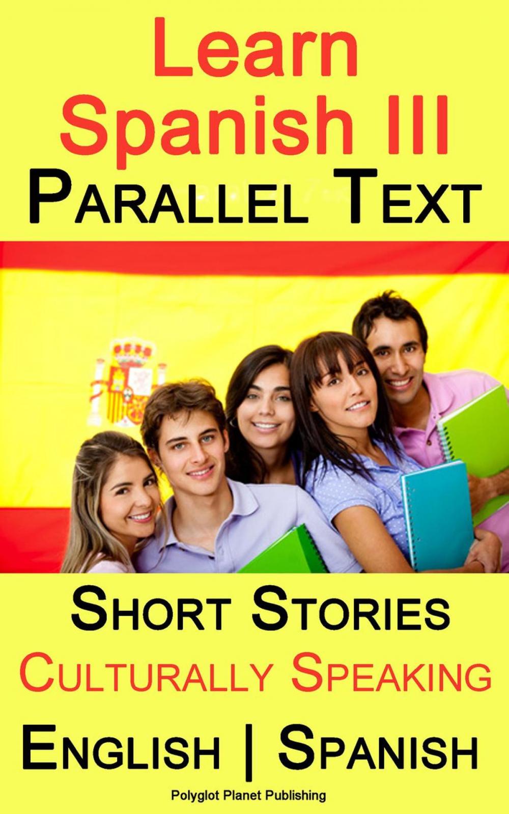 Big bigCover of Learn Spanish III - Parallel Text - Culturally Speaking Short Stories (English - Spanish)