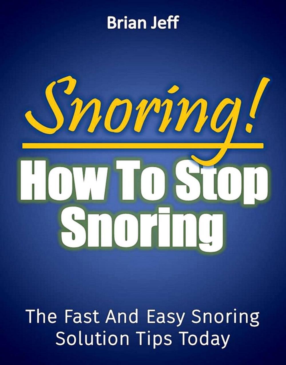 Big bigCover of Snoring! How to Stop Snoring Today: The Fast and Easy Snoring Solution Tips Today