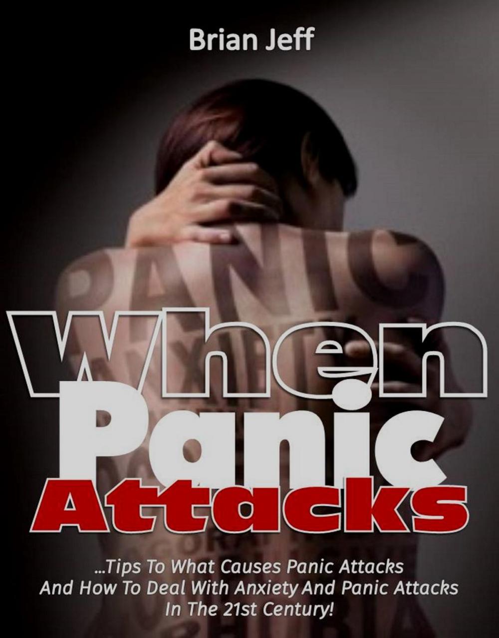 Big bigCover of When Panic Attacks: Tips to what causes panic attacks and how to deal with anxiety and panic attacks in the 21st Century!