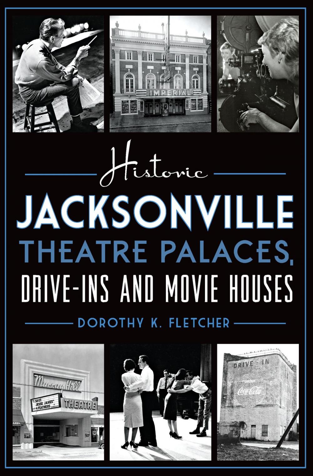 Big bigCover of Historic Jacksonville Theatre Palaces, Drive-ins and Movie Houses