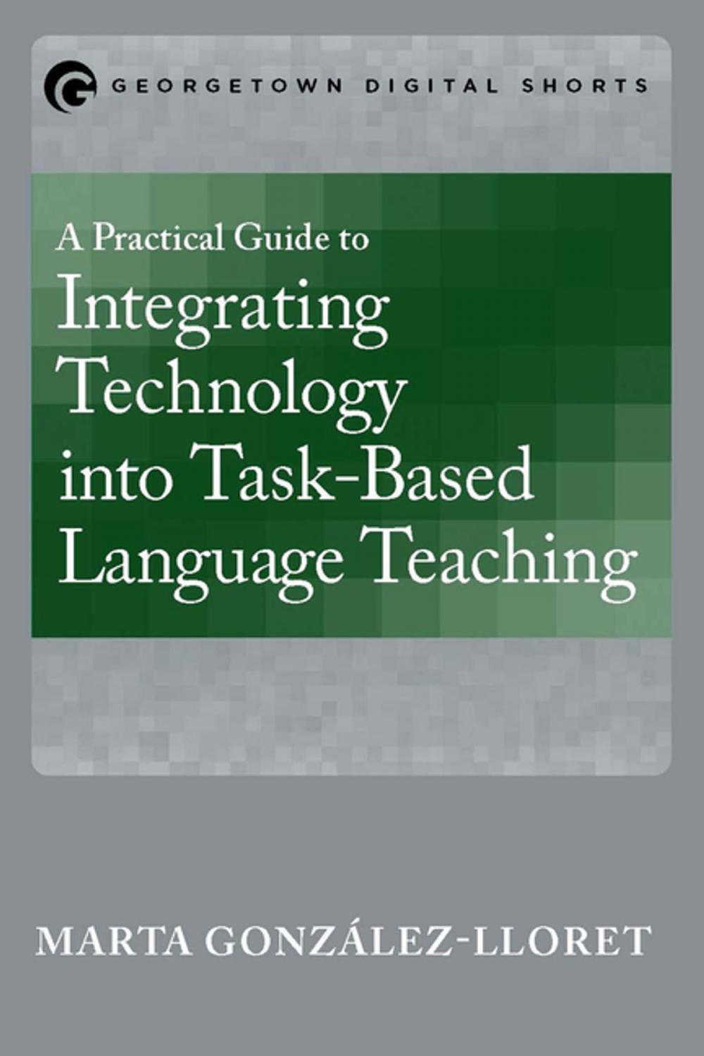 Big bigCover of A Practical Guide to Integrating Technology into Task-Based Language Teaching